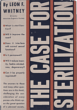 In his 1934 book, American eugenicist Leon Whitney wrote: “Many farsighted men and women in both England and America have long been working earnestly toward something very like what Hitler has now made compulsory.”