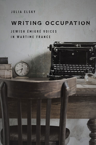 <em>Writing Occupation: Jewish Émigré Voices in Wartime France</em>