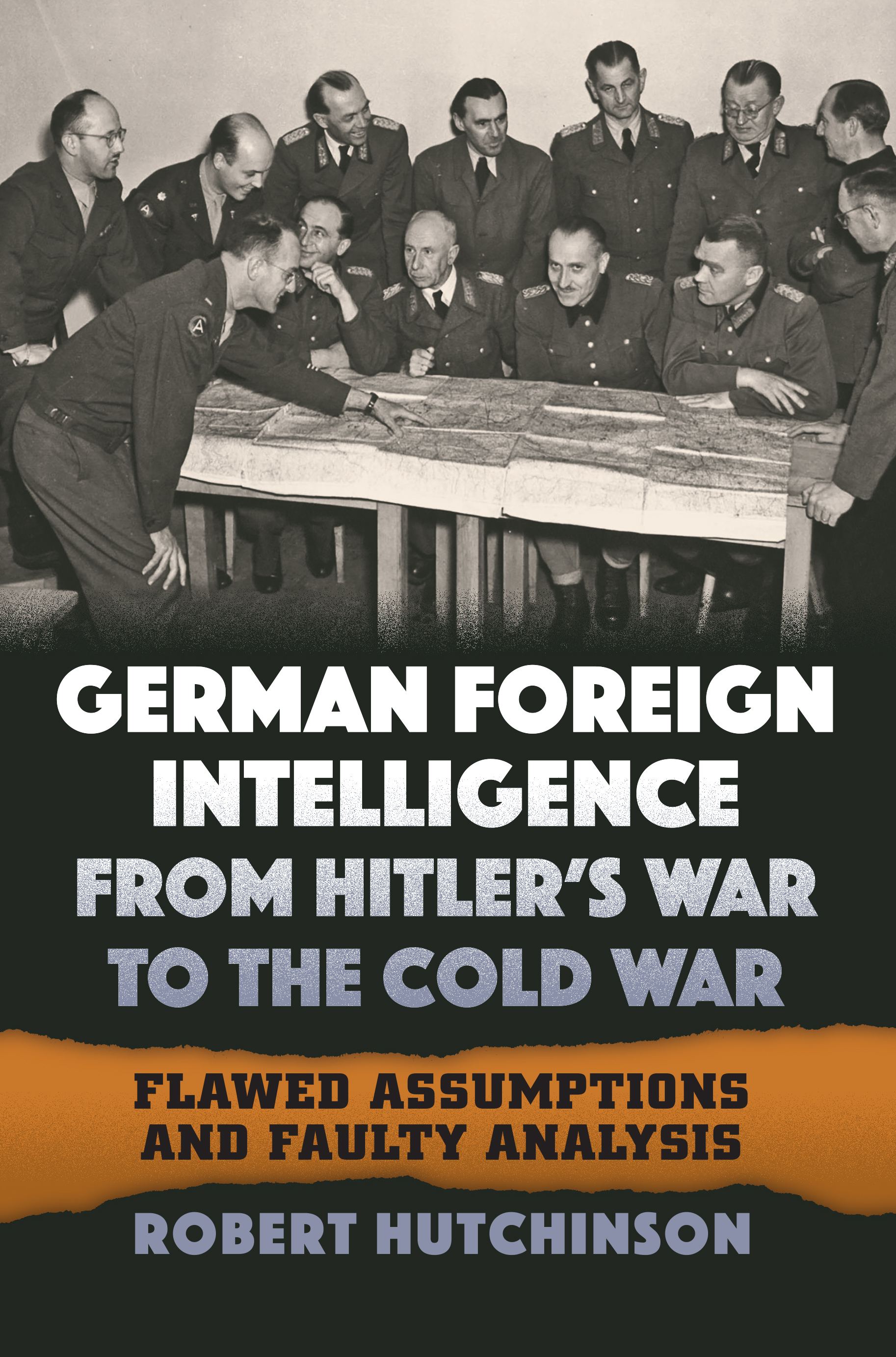 <em>German Foreign Intelligence from Hitler’s War to the Cold War: Flawed Assumptions and Faulty Analysis</em>