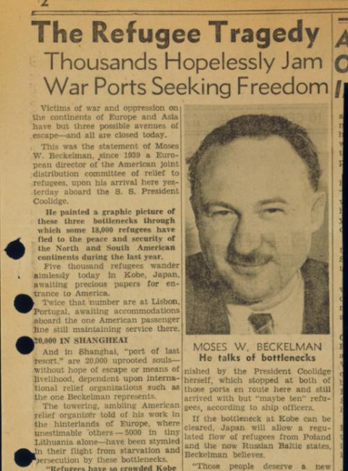  《旧金山纪事报》(San Francisco Chronicle) 上刊登了一篇标题为“难民惨剧”的文章。这篇文章以对援助组织美犹联合分配委员会的 摩西·贝克尔曼（Moses Beckelman）的采访为基础，探讨了波兰和立陶宛难民的情形，这些难民被困在前往北美和南美的各个站点处：上海、神户（日本）和里斯本（葡萄牙），致使这里拥挤不堪。造成这一困难的主要原因是他们没有过境和入关签证，致使大多数国家对这些移民关闭了边境。1941 年 5 月。[来自美国大屠杀纪念馆“逃亡与营救”特别展]