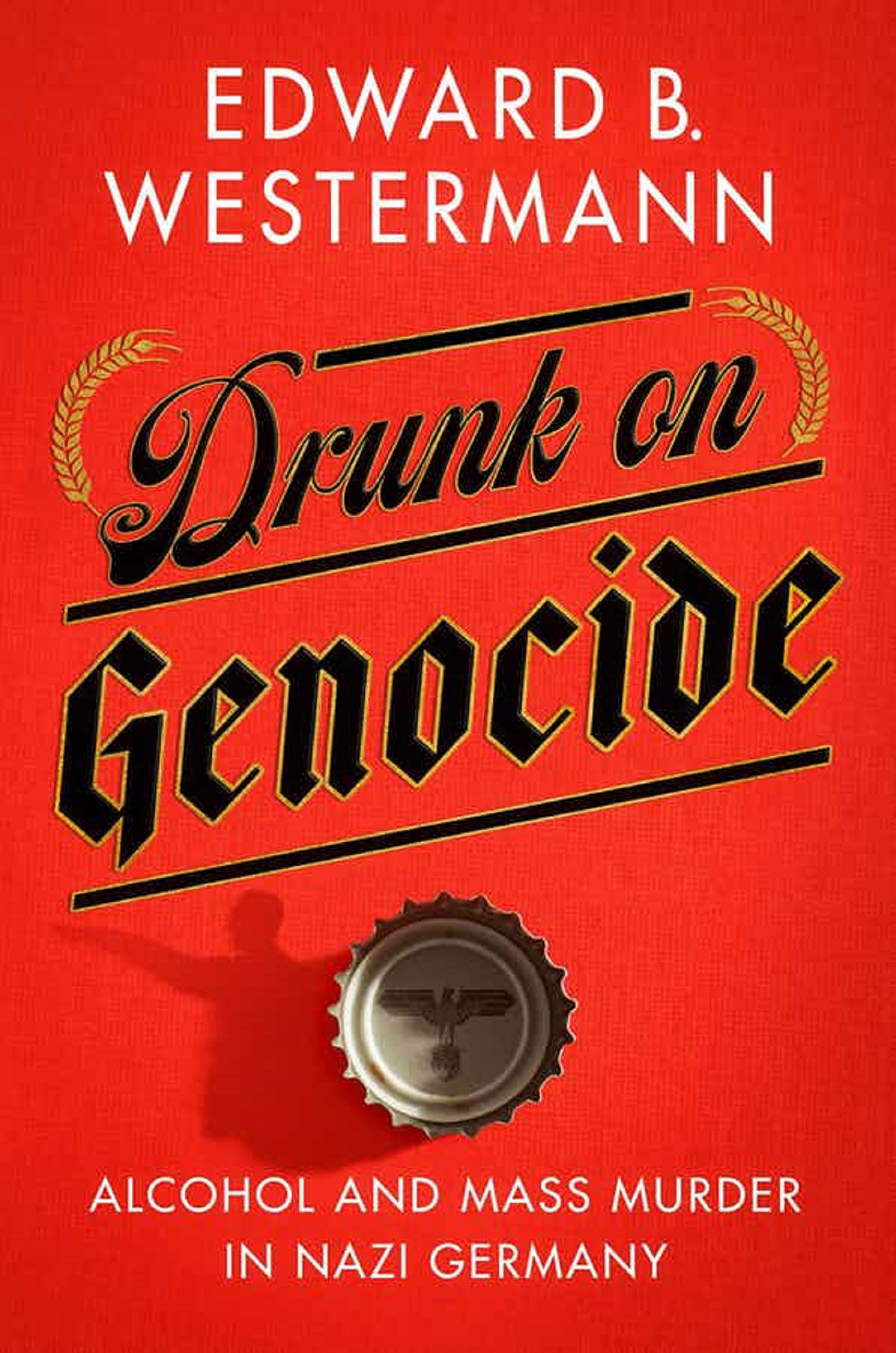 <em>Drunk on Genocide: Alcohol and Mass Murder in Nazi Germany</em>